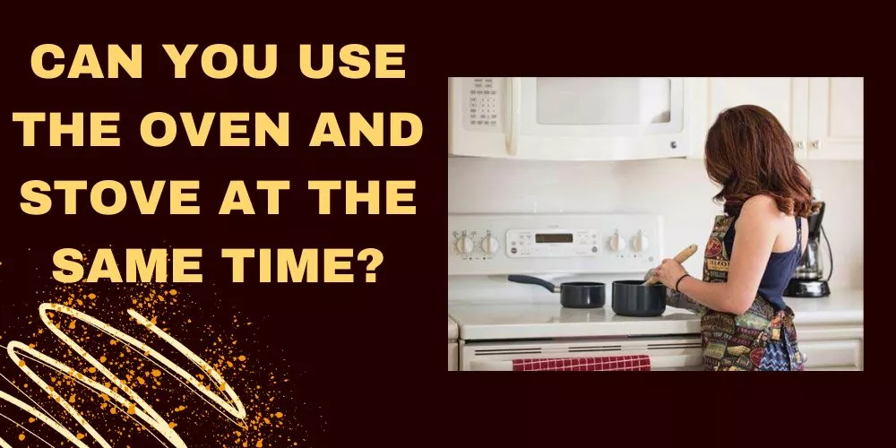 Can you use the oven and stove at the same time