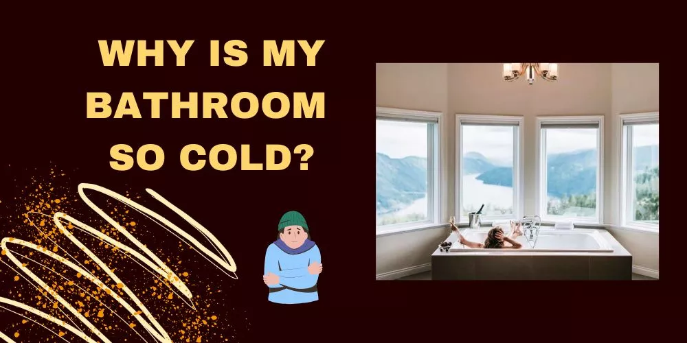 Why is my bathroom so cold