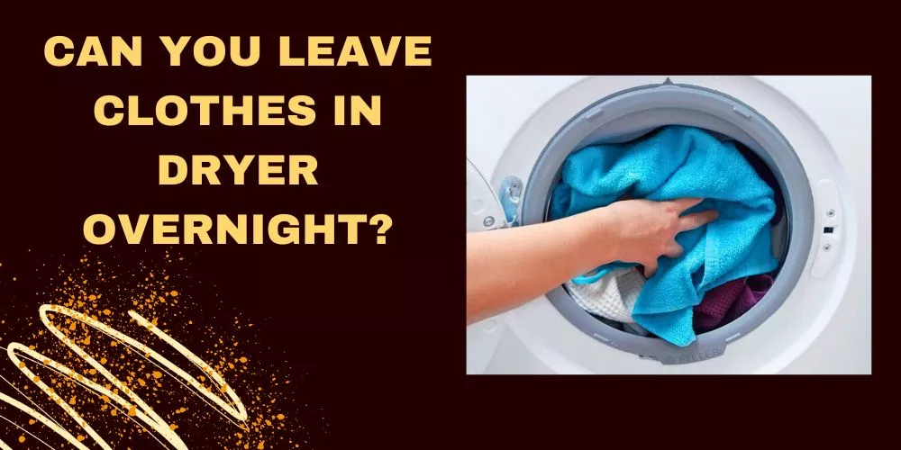 Can you leave clothes in dryer overnight