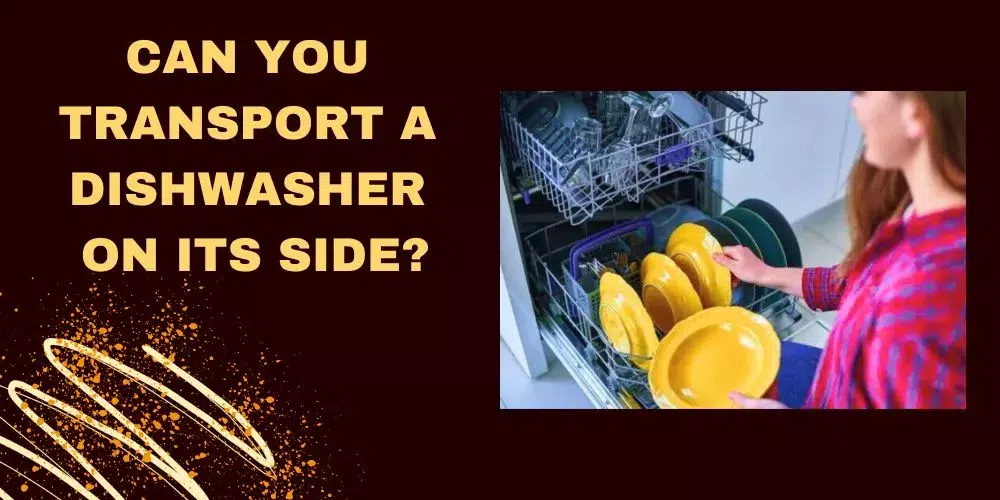 Can you transport a dishwasher on its side