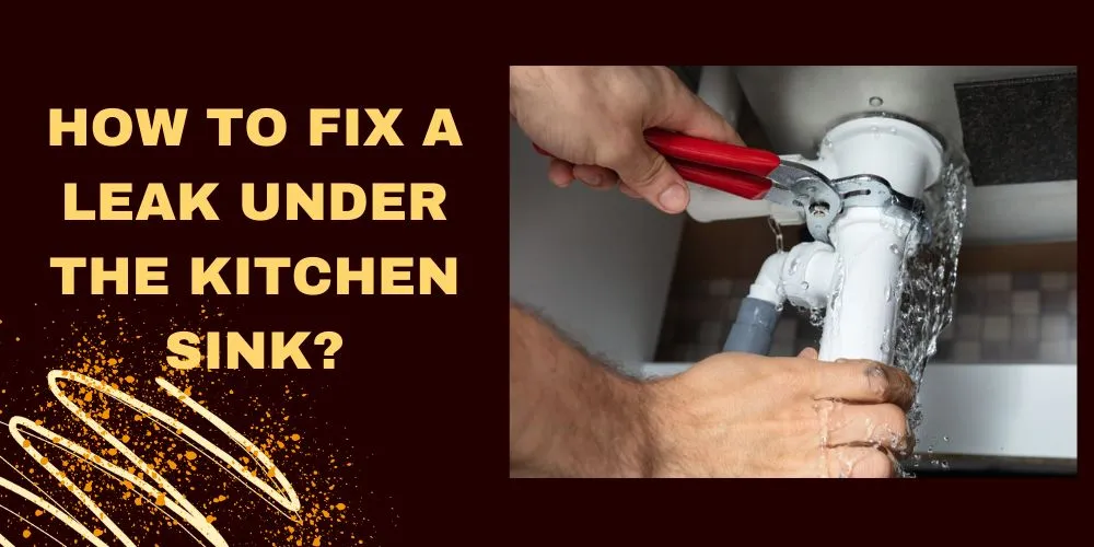 How to fix a leak under the kitchen sink