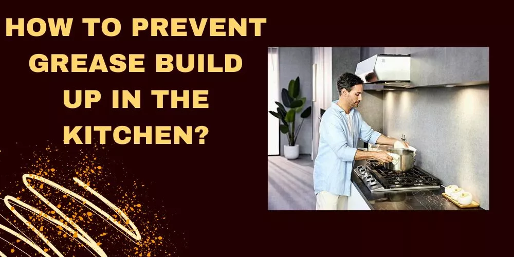 How to prevent grease build up in the kitchen