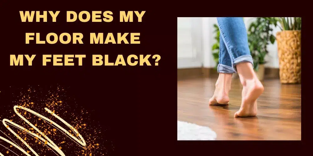 Why does my floor make my feet black