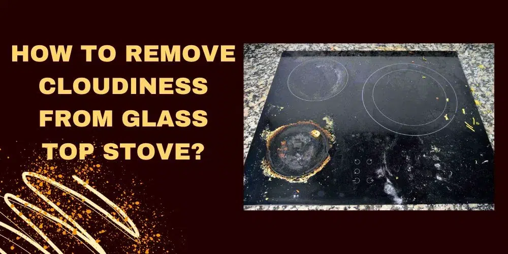 How to remove cloudiness from glass top stove