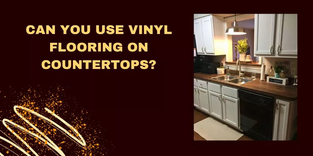 Can You Use Vinyl Flooring on Countertops