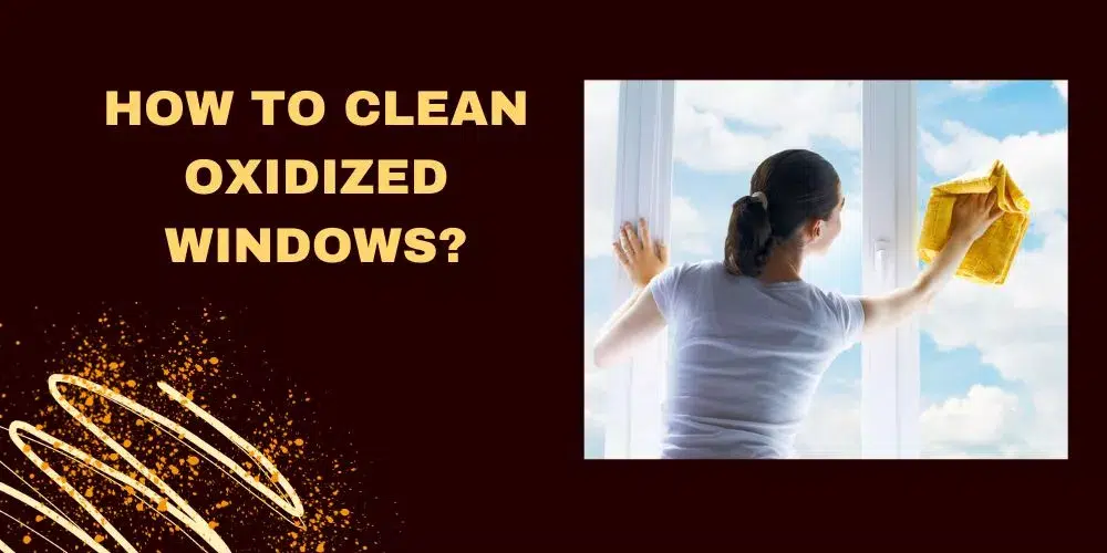 How to clean oxidized windows