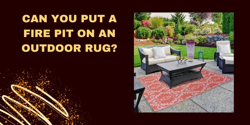 Can you put a fire pit on an outdoor rug