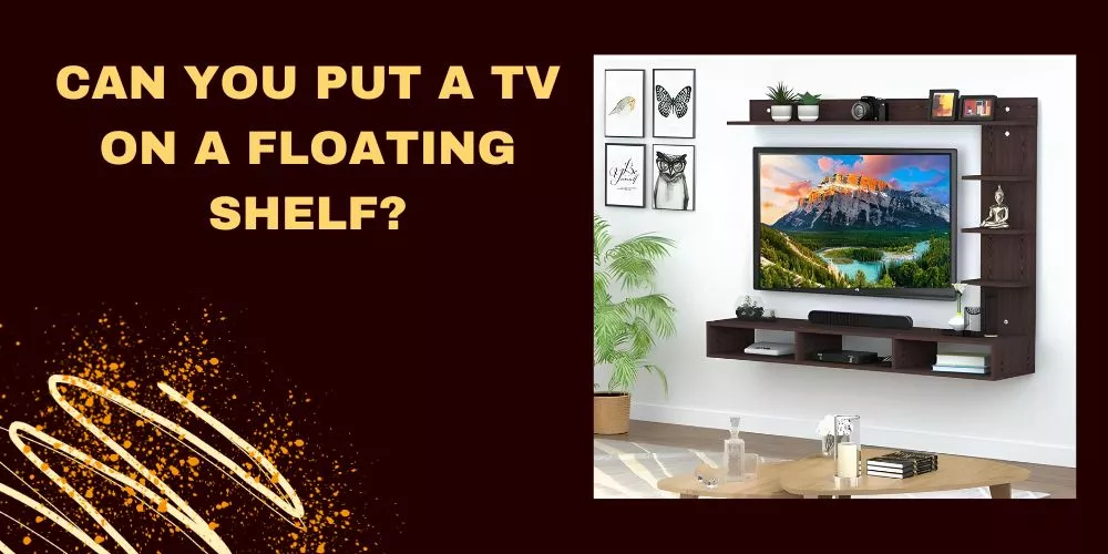 Can you put a tv on a floating shelf