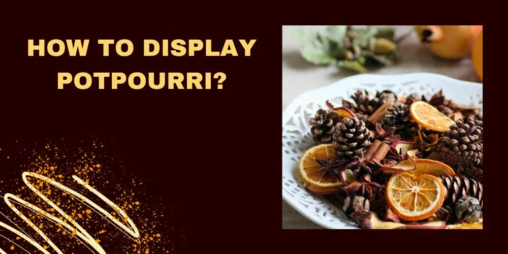 How to display potpourri