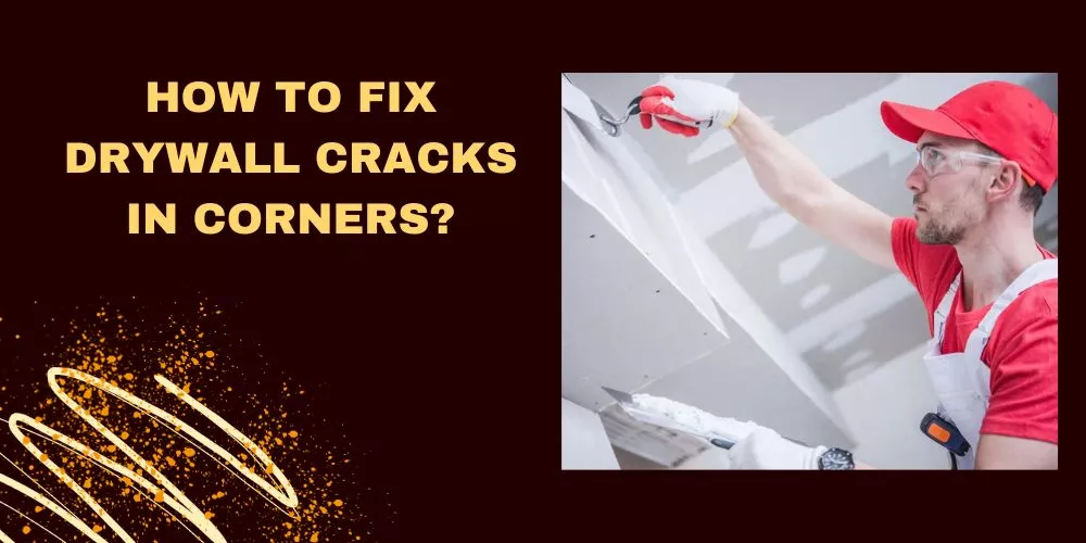 How to fix drywall cracks in corners