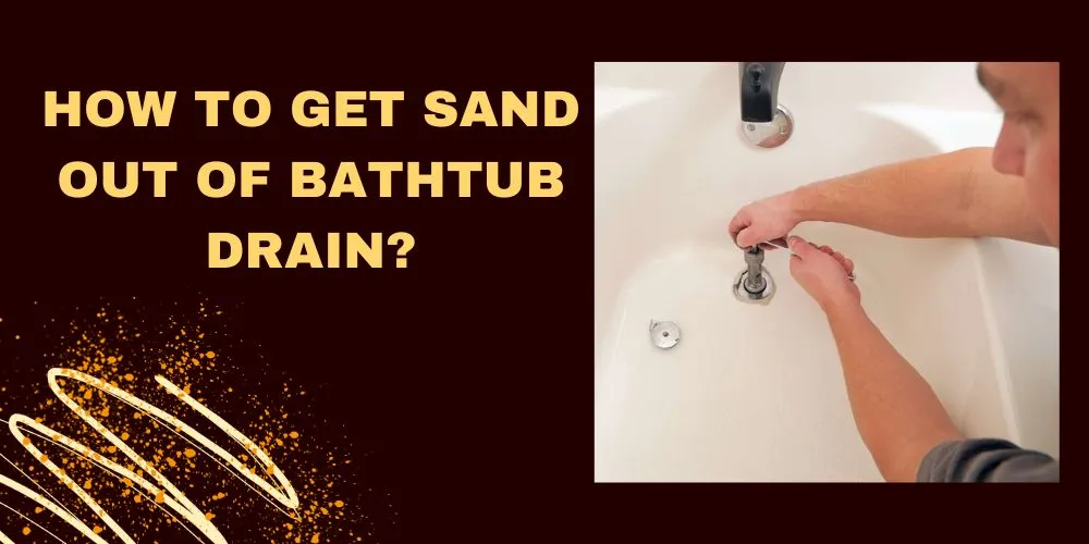 How to get sand out of bathtub drain