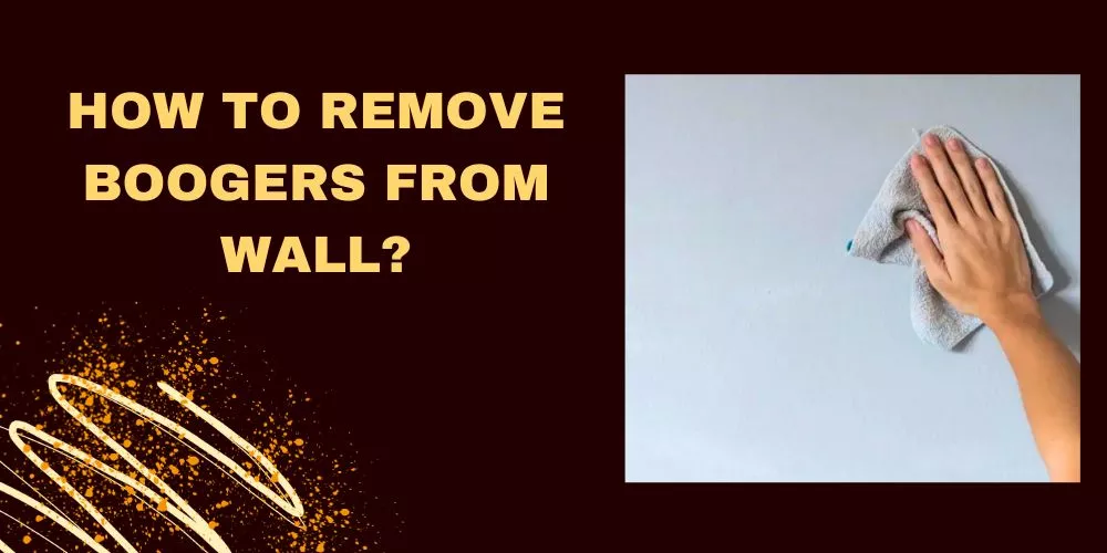 How to remove boogers from wall