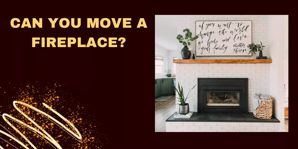 Can you move a fireplace