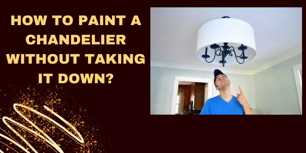How To Paint A Chandelier Without Taking It Down