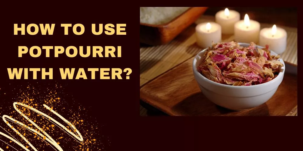 How to Use Potpourri with Water