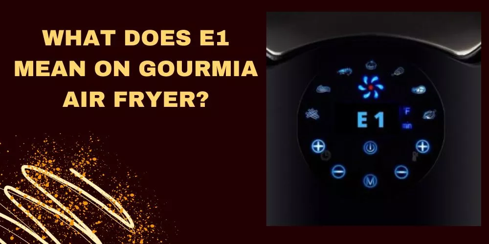 What Does E1 Mean on Gourmia Air Fryer