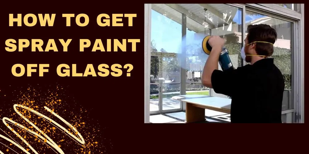 How to get spray paint off glass