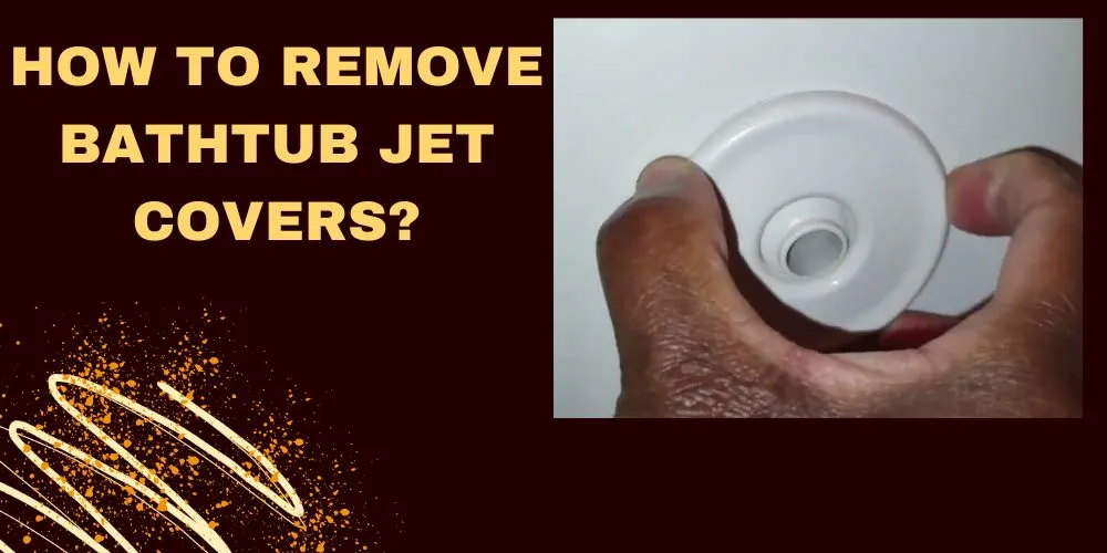 How to remove bathtub jet covers