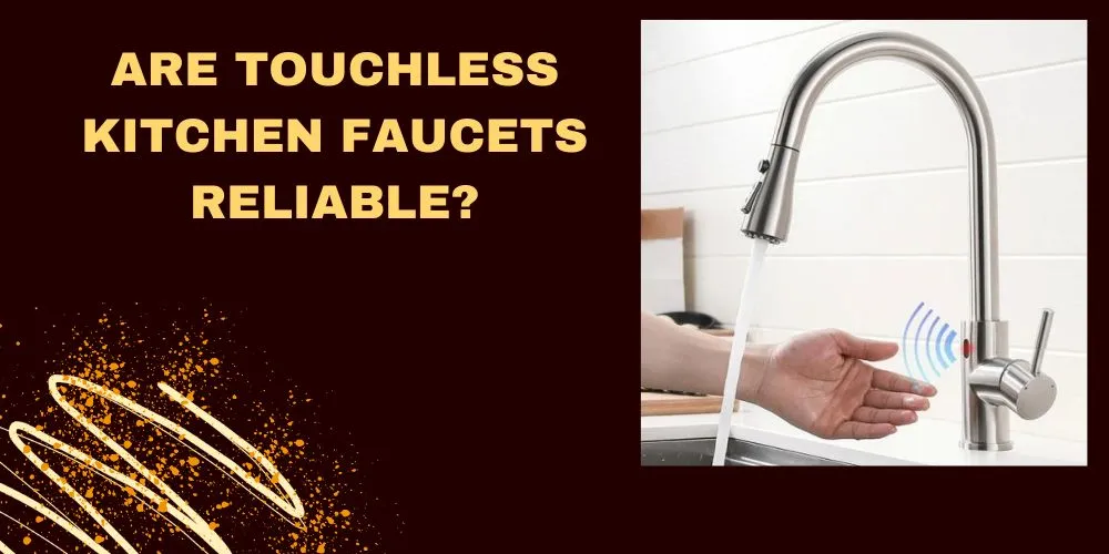 Are Touchless Kitchen Faucets Reliable