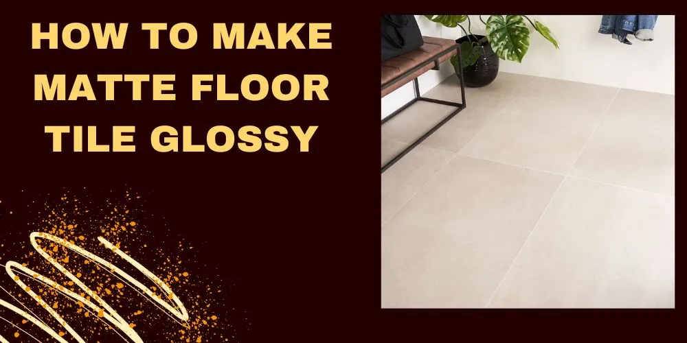 How To Make Matte Floor Tile Glossy