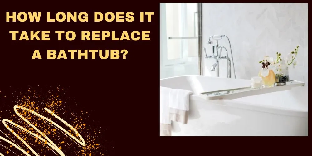 how-long-does-it-take-to-replace-a-bathtub-a-comprehensive-guide