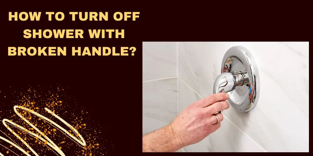 How To Turn Off Shower With Broken Handle