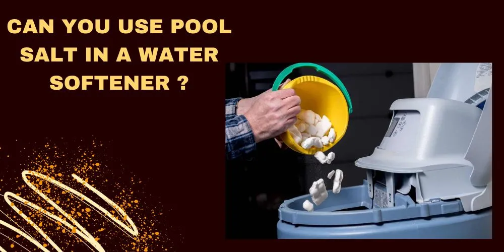 Can You Use Pool Salt In A Water Softener