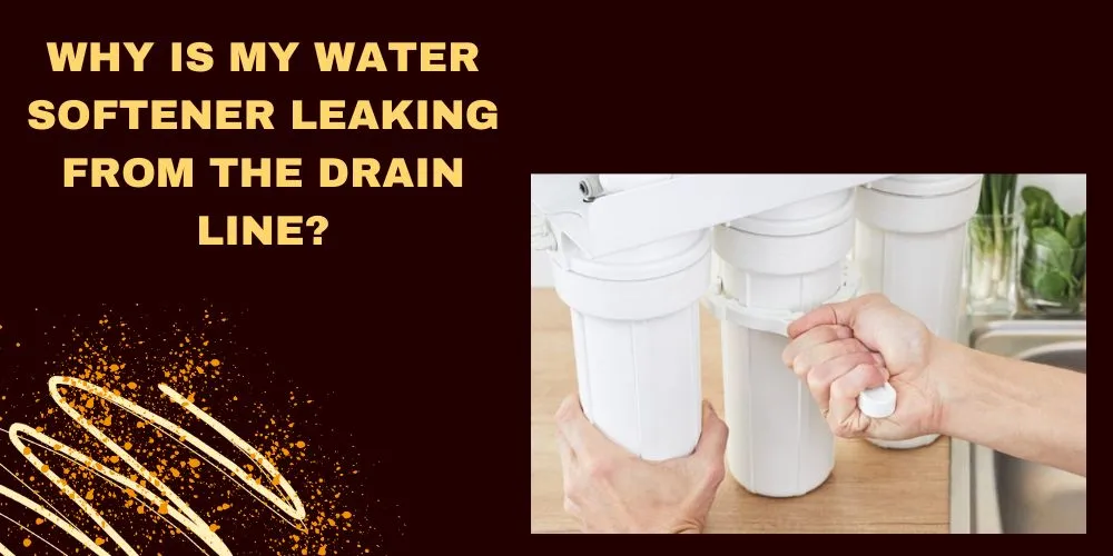 Why Is My Water Softener Leaking From The Drain Line